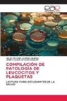 JESUS ANTONIO ALMEIDA MENDEZ, JANETH ALICIA CITALAN AGUILAR - COMPILACIÓN DE PATOLOGÍA DE LEUCOCITOS Y PLAQUETAS