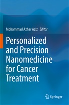 Mohammad Azhar Aziz, Mohammad Azhar Aziz - Personalized and Precision Nanomedicine for Cancer Treatment