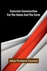 Atlas Portland Cement - Concrete Construction for the Home and the Farm