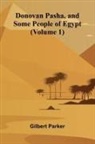Gilbert Parker - Donovan Pasha, and Some People of Egypt (Volume 1)