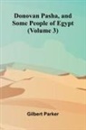Gilbert Parker - Donovan Pasha, and Some People of Egypt (Volume 3)
