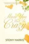 Stony Harris - Mom You Must Be Crazy