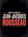 Original Thinkers Institute, Jean-Jacques Rousseau - Complete Works of Jean-Jacques Rousseau (Grapevine edition)