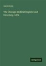 Anonymous - The Chicago Medical Register and Directory, 1874