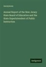 Anonymous - Annual Report of the New Jersey State Board of Education and the State Superintendent of Public Instruction