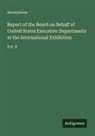 Anonymous - Report of the Board on Behalf of United States Executive Departments at the International Exhibition