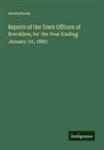 Anonymous - Reports of the Town Officers of Brookline, for the Year Ending January 31, 1883