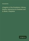 Anonymous - A Register of the Presidents, Fellows, Demies, Instructors in Grammar and in Music, Chaplains