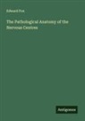 Edward Fox - The Pathological Anatomy of the Nervous Centres