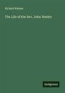 Richard Watson - The Life of the Rev. John Wesley