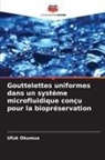 Ufuk Okumus - Gouttelettes uniformes dans un système microfluidique conçu pour la biopréservation
