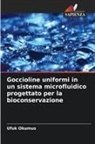 Ufuk Okumus - Goccioline uniformi in un sistema microfluidico progettato per la bioconservazione