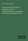 Aart Cornelis De Zwart - Hoe de zoon van den pionier President werd : de levensgeschiedenis van Abraham Lincoln aan jongelieden verteld