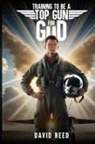 David Reed - TRAINING TO BE A TOP GUN FOR GOD