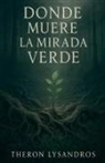 Theron Lysandros - Donde Muere La Mirada Verde