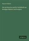 Heinrich Hübsch - Die Architectur und ihr Verhältniß zur heutigen Malerei und Sculptur