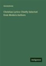 Anonymous - Christian Lyrics: Chiefly Selected from Modern Authors