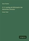 Kuno Fischer - G. E. Lessing als Reformator der deutschen Literatur