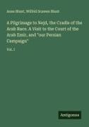 Anne Blunt, Wilfrid Scawen Blunt - A Pilgrimage to Nejd, the Cradle of the Arab Race. A Visit to the Court of the Arab Emir, and "our Persian Campaign" - Vol. I