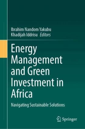 Iddrisu, Khadijah Iddrisu, Ibrahim Nandom Yakubu, Ibrahim Nandom Yakubu - Energy Management and Green Investment in Africa - Navigating Sustainable Solutions