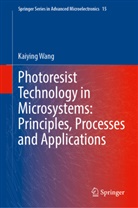 Kaiying Wang - Photoresist Technology in Microsystems: Principles, Processes and Applications