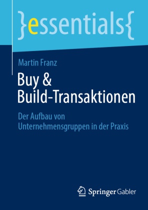 Martin Franz - Buy & Build-Transaktionen - Der Aufbau von Unternehmensgruppen in der Praxis