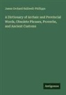 James Orchard Halliwell-Phillipps - A Dictionary of Archaic and Provincial Words, Obsolete Phrases, Proverbs, and Ancient Customs