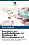 Sherry DeMacedo - Ausbildung von Onkologiepflegern mit Simulation: Ein Chemotherapie-Unfall