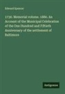 Edward Spencer - 1730. Memorial volume. 1880. An Account of the Municipal Celebration of the One Hundred and Fiftieth Anniversary of the settlement of Baltimore