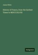 James White - History of France, from the Earliest Times to MDCCCXLVIII