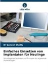 Dr Ganesh Shetty, Ganesh Shetty - Einfaches Einsetzen von Implantaten für Neulinge