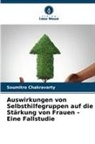 Soumitro Chakravarty - Auswirkungen von Selbsthilfegruppen auf die Stärkung von Frauen - Eine Fallstudie
