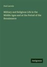 Paul Lacroix - Military and Religious Life in the Middle Ages and at the Period of the Renaissance