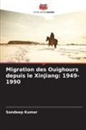 Sandeep Kumar - Migration des Ouïghours depuis le Xinjiang: 1949-1990