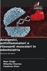 Falaknaz Khan, Niharika Sharma, Beer Singh - Analgesici, antinfiammatori e rilassanti muscolari in odontoiatria