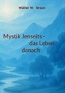Walter W Braun, Walter W. Braun - Mystik Jenseits - das Leben danach