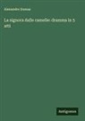 Alexandre Dumas - La signora dalle camelie: dramma in 5 atti