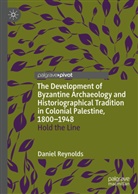 Daniel Reynolds - The Development of Byzantine Archaeology and Historiographical Tradition in Colonial Palestine, 1800-1948