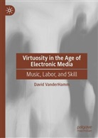 David VanderHamm - Virtuosity in the Age of Electronic Media