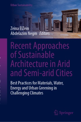 Zeina ElZein,  Negm, Abdelazim Negm - Recent Approaches of Sustainable Architecture in Arid and Semi-arid Cities - Best Practices for Materials, Water, Energy and Urban Greening in Challenging Climates