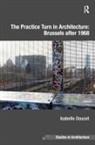 Isabelle Doucet - The Practice Turn in Architecture: Brussels After 1968