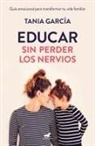 Tania García - Educar Sin Perder Los Nervios: La Guía Emocional Para Transformar Tu Vida Familiar Con Respeto Y Empatía / Raising Kids with Ease