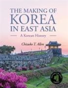 Chizuko T. Allen - The Making of Korea in East Asia