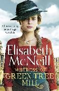 Elisabeth McNeill,  McNeill Elisabeth - Mistress of Green Tree Mill - A heartwarming saga of rags to riches