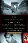 Jonathan Kirsch - The Short, Strange Life of Herschel Grynszpan
