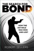 Robert Sellers - The Search for Bond How the 007 Role Was Won and Lost