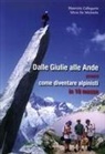 Maurizio Callegarin, Silvia de Michelis - Dalle Giulie alle Ande ovvero come diventare alpinisti in 10 mosse