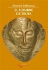 Heinrich Schliemann - El hombre de Troya : autobiografía