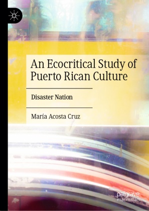 María Acosta Cruz - An Ecocritical Study of Puerto Rican Culture - Disaster Nation