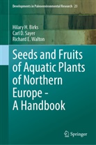 Hilary H Birks, Hilary H. Birks, Carl D Sayer, Carl D. Sayer, Richard E Walton, Richard E. Walton - Seeds and Fruits of Aquatic Plants of Northern Europe - A Handbook